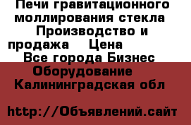 Печи гравитационного моллирования стекла. Производство и продажа. › Цена ­ 720 000 - Все города Бизнес » Оборудование   . Калининградская обл.